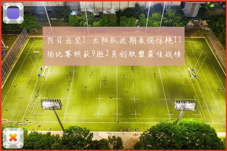 烈日当空！太阳队近期表现惊艳11场比赛斩获9胜2负创联盟最佳战绩